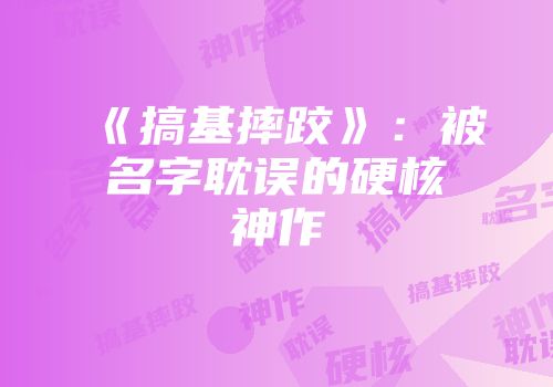 《搞基摔跤》：被名字耽误的硬核神作