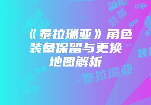 《泰拉瑞亚》角色装备保留与更换地图解析