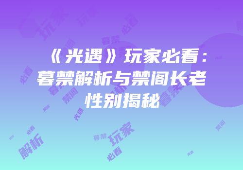 《光遇》玩家必看：暮禁解析与禁阁长老性别揭秘