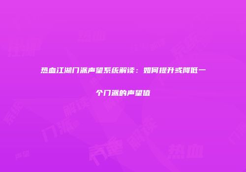 热血江湖门派声望系统解读：如何提升或降低一个门派的声望值