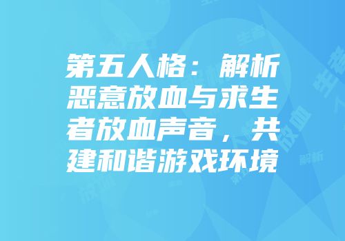 第五人格：解析恶意放血与求生者放血声音，共建和谐游戏环境