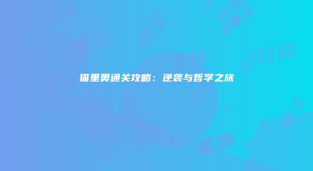 猫里奥通关攻略：逆袭与哲学之旅
