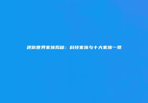 迷你世界家族揭秘：科技家族与十大家族一览
