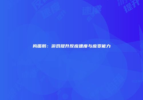 捣蛋鹅：游戏提升反应速度与应变能力