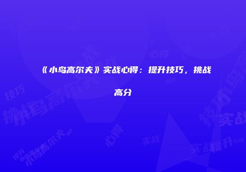 《小鸟高尔夫》实战心得：提升技巧，挑战高分