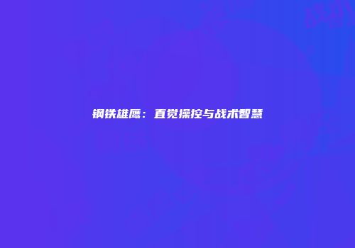 钢铁雄鹰：直觉操控与战术智慧