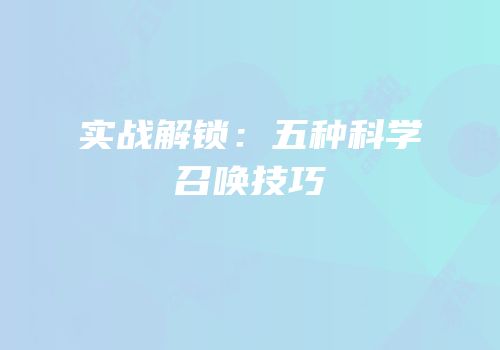 实战解锁：五种科学召唤技巧