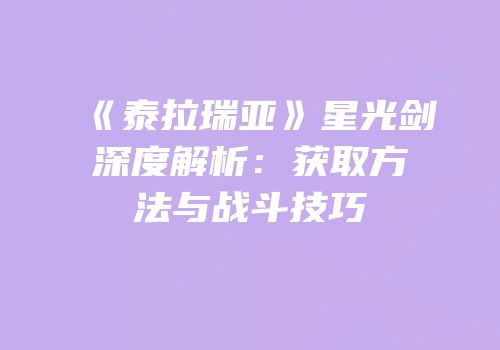 《泰拉瑞亚》星光剑深度解析：获取方法与战斗技巧