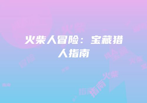 火柴人冒险：宝藏猎人指南