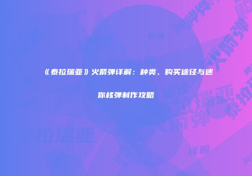 《泰拉瑞亚》火箭弹详解：种类、购买途径与迷你核弹制作攻略