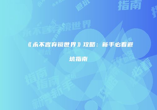 《永不言弃镜世界》攻略：新手必看避坑指南