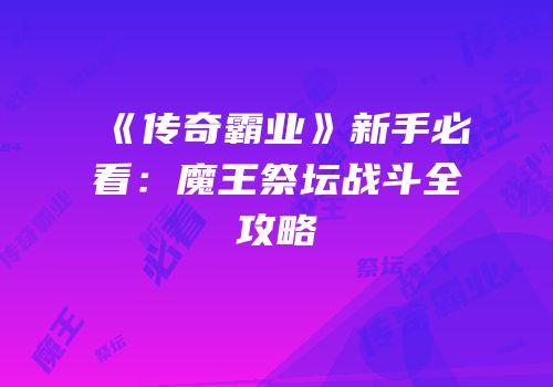 《传奇霸业》新手必看：魔王祭坛战斗全攻略