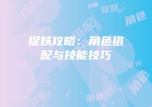 捉妖攻略：角色搭配与技能技巧