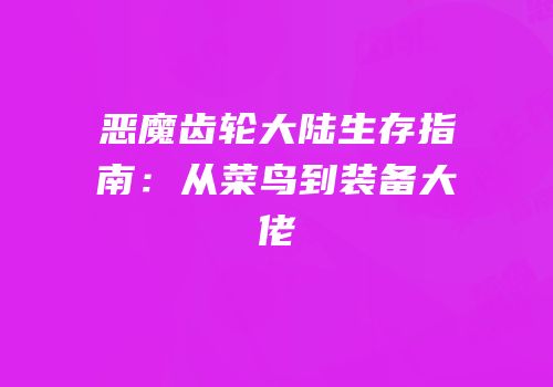 恶魔齿轮大陆生存指南：从菜鸟到装备大佬