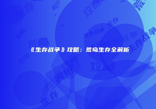 《生存战争》攻略：荒岛生存全解析