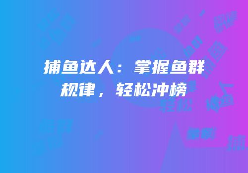 捕鱼达人：掌握鱼群规律，轻松冲榜