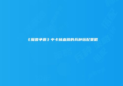 《魔兽争霸》中卡林血蹄的兵种搭配策略