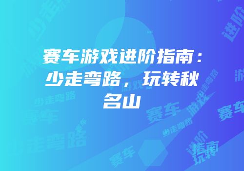 赛车游戏进阶指南：少走弯路，玩转秋名山