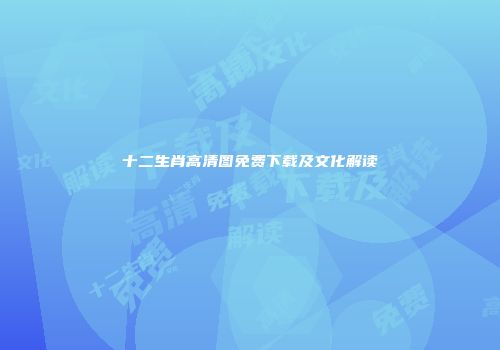 十二生肖高清图免费下载及文化解读