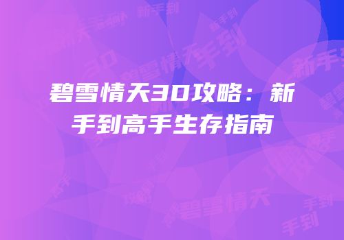 碧雪情天3D攻略：新手到高手生存指南
