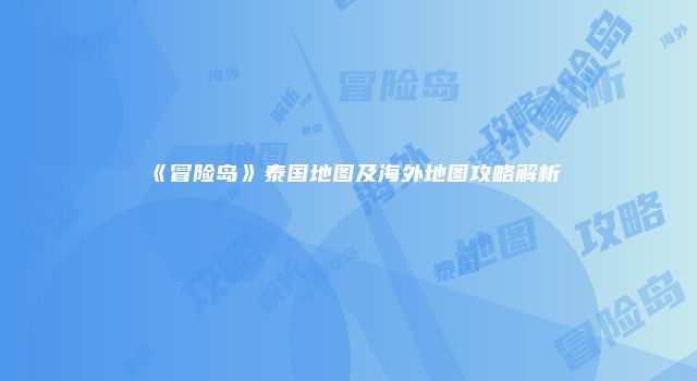 《冒险岛》泰国地图及海外地图攻略解析