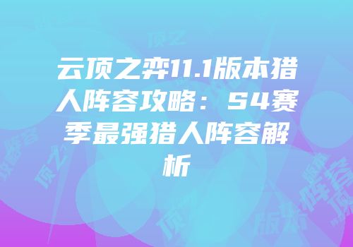 云顶之弈11.1版本猎人阵容攻略：S4赛季最强猎人阵容解析