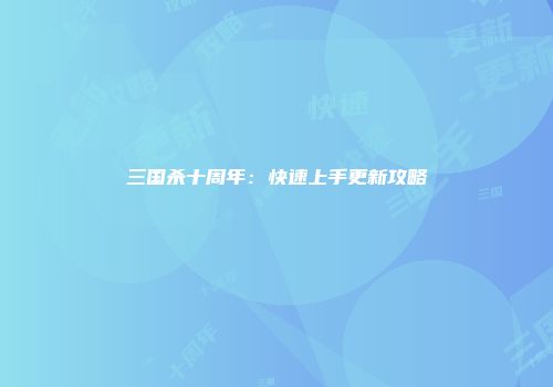 三国杀十周年：快速上手更新攻略