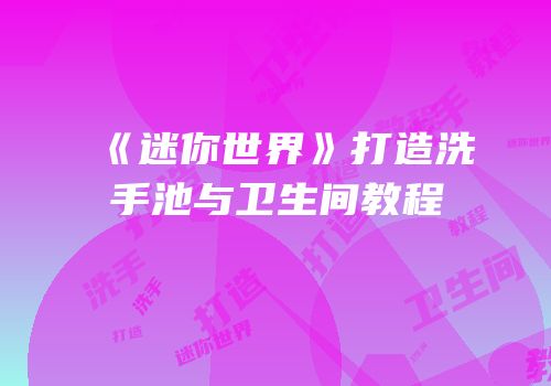 《迷你世界》打造洗手池与卫生间教程