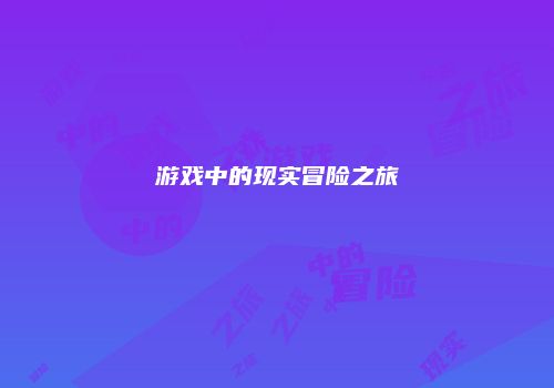游戏中的现实冒险之旅