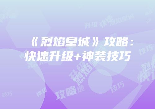 《烈焰皇城》攻略：快速升级+神装技巧