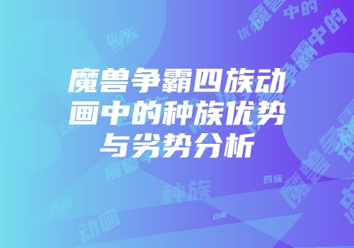 魔兽争霸四族动画中的种族优势与劣势分析