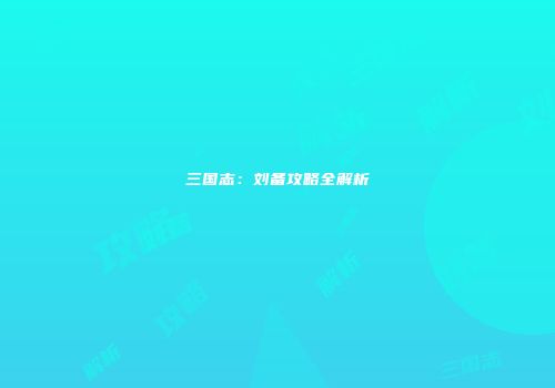 三国志：刘备攻略全解析