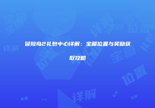 冒险岛2礼包中心详解：宝箱位置与奖励获取攻略