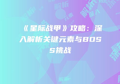 《星际战甲》攻略：深入解析关键元素与BOSS挑战