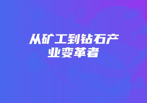 从矿工到钻石产业变革者