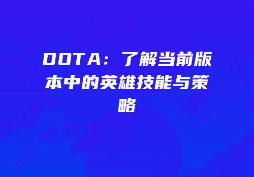 DOTA：了解当前版本中的英雄技能与策略