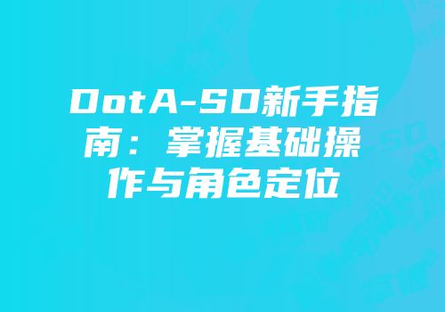 DotA-SD新手指南：掌握基础操作与角色定位