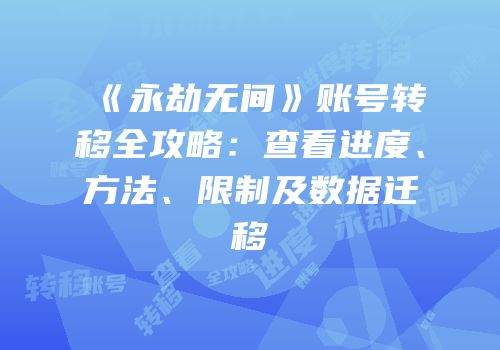 《永劫无间》账号转移全攻略：查看进度、方法、限制及数据迁移