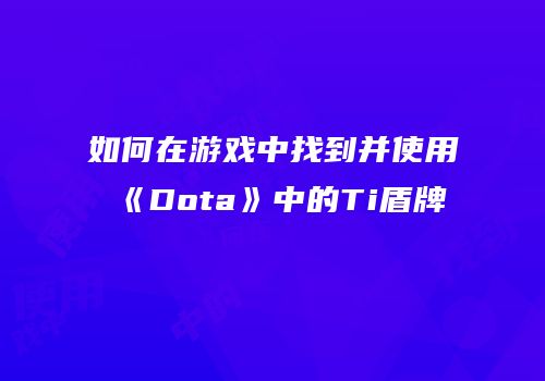 如何在游戏中找到并使用《Dota》中的Ti盾牌
