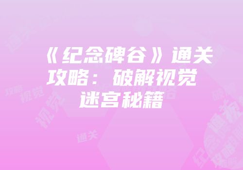 《纪念碑谷》通关攻略：破解视觉迷宫秘籍