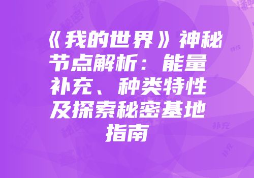 《我的世界》神秘节点解析：能量补充、种类特性及探索秘密基地指南