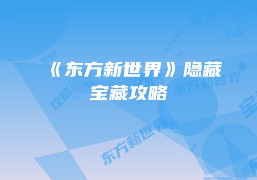 《东方新世界》隐藏宝藏攻略