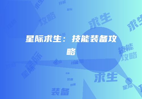 星际求生：技能装备攻略