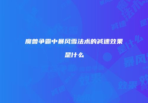 魔兽争霸中暴风雪法术的减速效果是什么