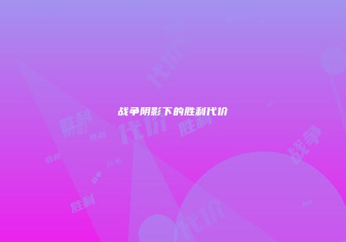 战争阴影下的胜利代价