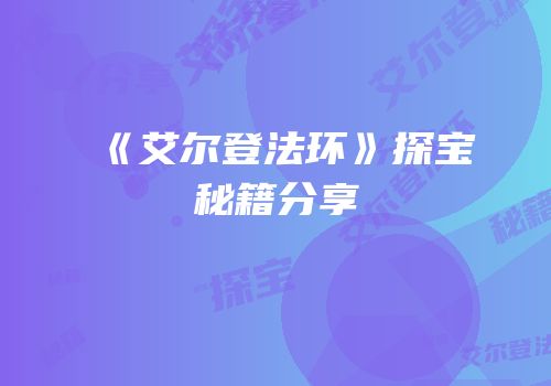 《艾尔登法环》探宝秘籍分享