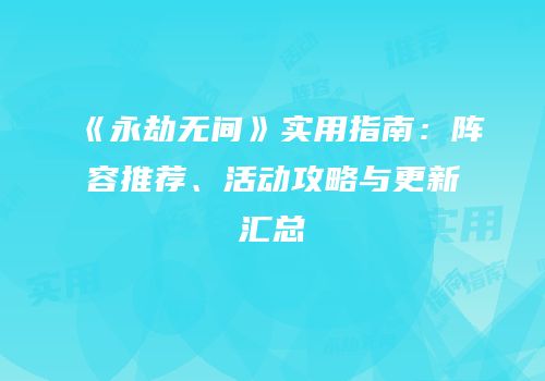 《永劫无间》实用指南：阵容推荐、活动攻略与更新汇总