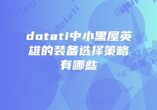 dotati中小黑屋英雄的装备选择策略有哪些