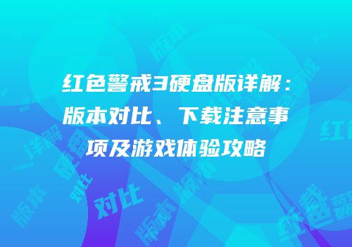 红色警戒3硬盘版详解：版本对比、下载注意事项及游戏体验攻略