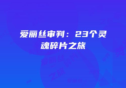 爱丽丝审判：23个灵魂碎片之旅